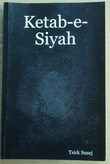 Item #62293 Ketab-e-Siyah [ The Book of Darkness ]; Revelations of the Dark Lord, Satanis Luciferi, to his prophets. Presented for the benefit of the faithful. Tsirk - SUSEJ, authors including Aleister Crowley.