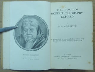 The Fraud of Modern "Theosophy" Exposed: A Brief History of the Greatest Imposture Ever Perpetrated under the Cloak of Religion [ And the Miraculous Rope-trick of the Indian Jugglers Explained ].
