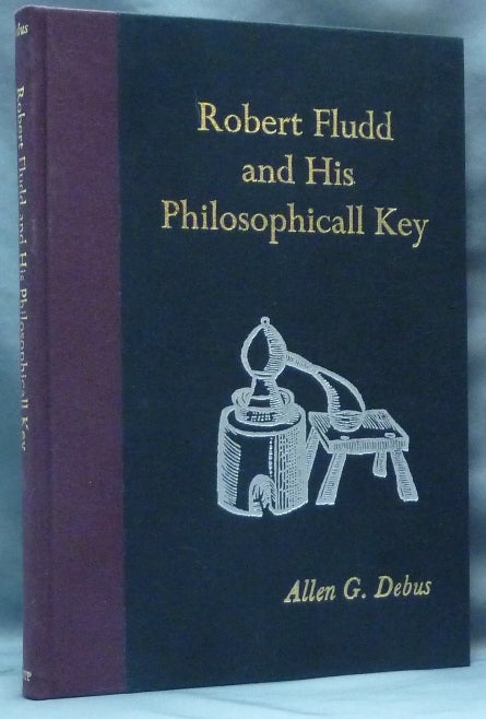 Item #62358 Robert Fludd and His Philosophicall Key; Being a Transcription of the Manuscript at Trinity College, Cambridge. Primary Sources from the Scientific Revolution. Allen G. Robert Fludd DEBUS, and Introduction.
