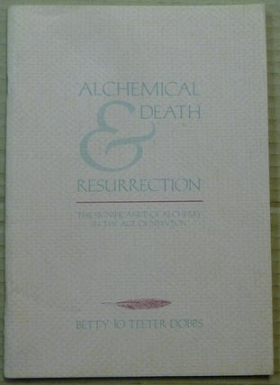 Item #62365 Alchemical Death & Resurrection: The Significance of Alchemy in the Age of Newton....