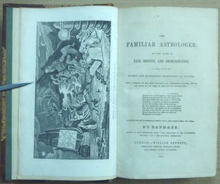 The Familiar Astrologer. An Easy Guide To Fate, Destiny & Foreknowledge; As Well As to The Secret & Wonderful Properties Of Nature with a Variety of the Most Valuable and Interesting Matter, Not to be Found in Any Work of the Past or Present Time; Illustrated with numerous woodcuts and engravings on steel
