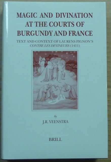 Item #62423 Magic and Divination at the Courts of Burgundy and France. Text and Context of Laurens Pignon's "Contre Les Devineurs" (1411); Brill's Studies in Intellectual History, Volume 83. J. R. VEENSTRA.