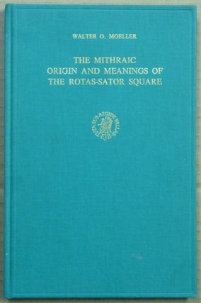 Item #62426 The Mithraic Origin and Meanings of the Rotas-Sator Square. Walter O. MOELLER