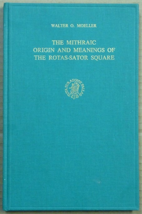 Item #62426 The Mithraic Origin and Meanings of the Rotas-Sator Square. Walter O. MOELLER.