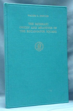 The Mithraic Origin and Meanings of the Rotas-Sator Square.