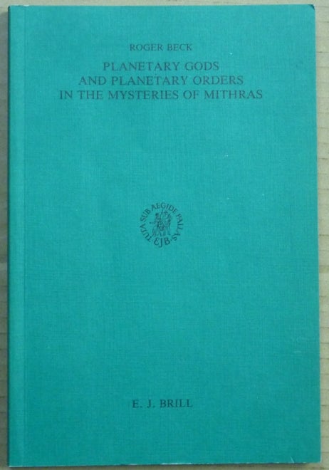 Item #62430 Planetary Gods and Planetary Orders in the Mysteries of Mithra; Etudes Preliminaires aux Religions Orientales dans l'Empire Romain, Tome Cent-Neuviéme. Roger BECK.