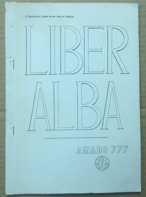 Item #62475 Liber Alba. The Neophyte's Guide to the Way of Magick. Master AMADO, 777, Aleister Crowley: related works, Amado Crowley: Andrew Standish.