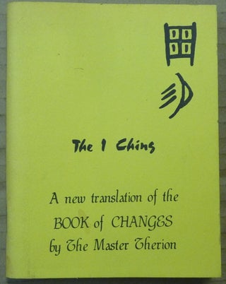 Item #62479 The I Ching: A New Translation of the Book of Changes by the Master Therion. Aleister...