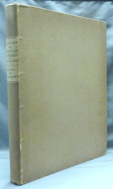 Item #62587 A History of Egyptian Mummies; And An Account Of The Worship And Embalming Of The Sacred Animals By The Egyptians; With Remarks On The Funeral Ceremonies Of Different Nations, And Observations On The Mummies Of The Canary Islands, Of The ancient Peruvians, Burma Priests &c. Thomas Joseph PETTIGREW.