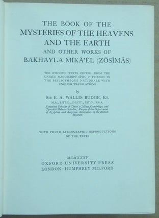 The Book of the Mysteries of the Heavens and the Earth and Other Works of Bakhayla Mikael (Zosimas). The Ethiopic Texts Edited From the Unique Manuscript (Éth. 37 Peiresc) in the Bibliothèque Nationale, with English Translations…. with Photo-Lithographic Reproductions of the Texts.