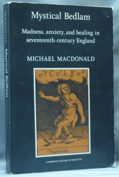Item #62636 Mystical Bedlam: Madness, Anxiety and Healing in Seventeenth-Century England; Cambridge History of Medicine. Michael MACDONALD.