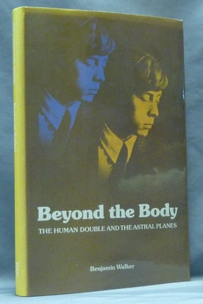 Item #62646 Beyond the Body: The Human Double and the Astral Planes. Astral Travel, Benjamin WALKER