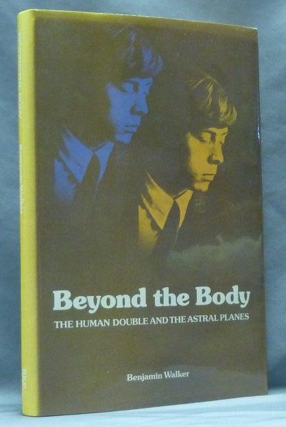 Item #62646 Beyond the Body: The Human Double and the Astral Planes. Astral Travel, Benjamin WALKER.