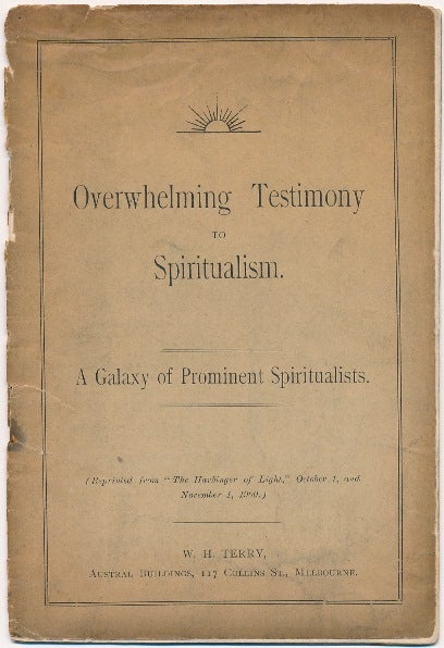 Item #62703 Overwhelming Testimony to Spiritualism. A Galaxy of Prominent Spiritualists; ( Reprinted from "The Harbinger of Light", October and 1 November 1, 1900 ). W. H. TERRY.