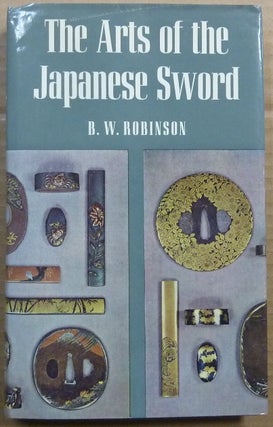 Item #62750 The Arts of the Japanese Sword; The Arts of the East series. B. W. ROBINSON, Basil...