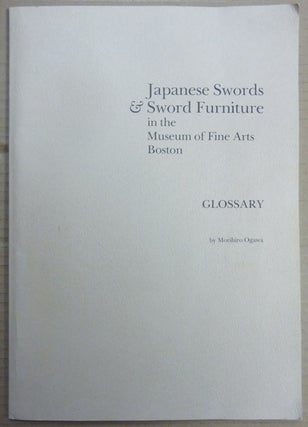 Item #62783 Japanese Swords & Sword Furniture in the Museum of Fine Arts, Boston. Glossary....