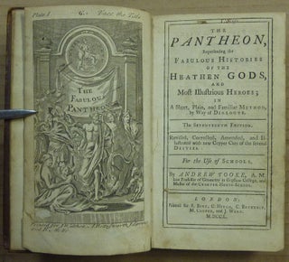 The Pantheon Representing the Fabulous Histories Of The Heathen Gods And Most Illustrious Heroes, In A Short, Plain and Familiar Method, by way of Dialogue. The Seventeenth Edition. Revised, Corrected, Amended and Illustrated with new Copper Cuts of the several Deities. For the Use of Schools. By Andrew Tooke, A.M. late Professor of Geometry in Greham College, and Master of the Charter-House-School.