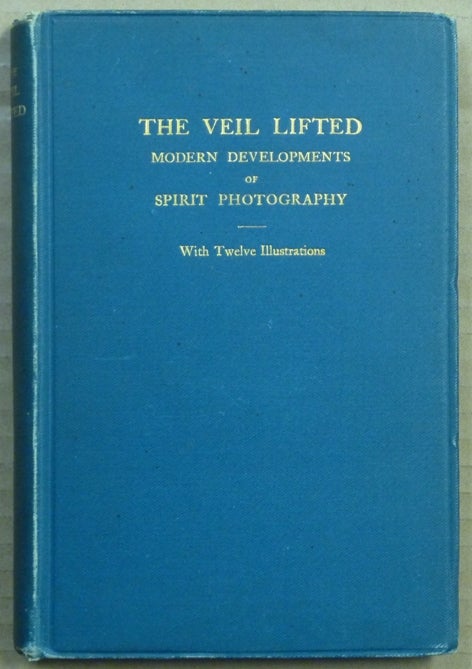 Item #62880 The Veil Lifted: Modern Developments of Spirit Photography. A Paper by Traill Taylor describing experiments in psychic photography; Letter by the Rev. H. R. Haweis; Addresses by James Robertson, Glasgow, and Miscellanea by Andrew Glendinning. Andrew GLENDINNING, J. Traill Taylor, Rev. H. R. Haweis, contributors Andrew Glendinning.