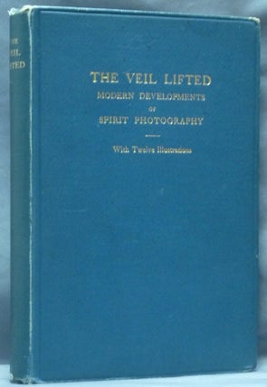 The Veil Lifted: Modern Developments of Spirit Photography. A Paper by Traill Taylor describing experiments in psychic photography; Letter by the Rev. H. R. Haweis; Addresses by James Robertson, Glasgow, and Miscellanea by Andrew Glendinning.