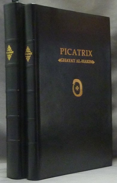 Item #62898 Picatrix. The Goal of the Wise [ Ghayat Al-Hakim ] Two volumes, Limited edition; Volume I: Containing the Book I and Book II of the Ghayat al-Hakim, here translated into English for the first time, AND Volume II: containing the Book III and Book IV of the Ghayat al-Hakim, here translated into English for the first time. ANONYMOUS, Hashem Atallah, William Kiesel.