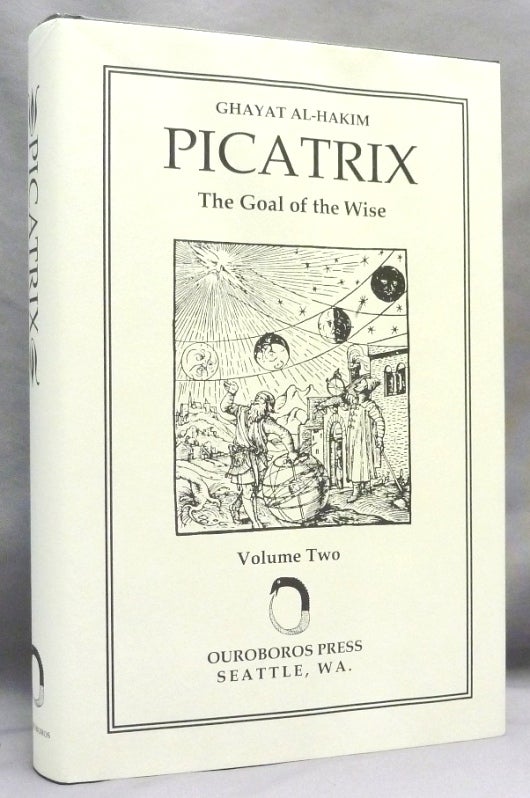 Item #62899 Picatrix. The Goal of the Wise, [ Ghayat Al-Hakim ] Volume II; ( containing the Book III and Book IV of the Ghayat al-Hakim, here translated into English for the first time ). Edited and, William Kiesel, ANONYMOUS, Hashem Atallah, Geylan Holmquist.