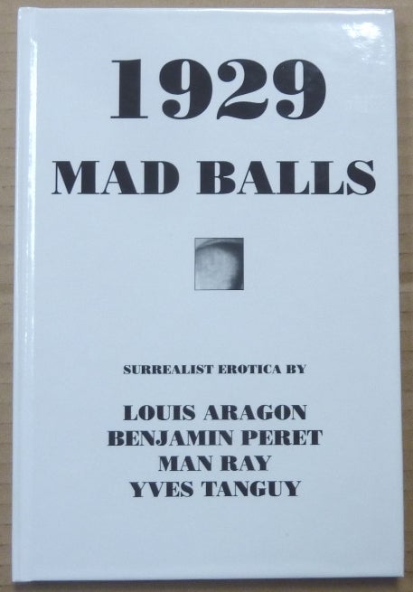 Item #62917 1929 & Mad Balls ( Surrealist Erotica ). Louis ARAGON, Man Ray Benjamin Peret, Yves Tanguy, Lady Jane Orgasmo, James Brook, Yves Tanguy.