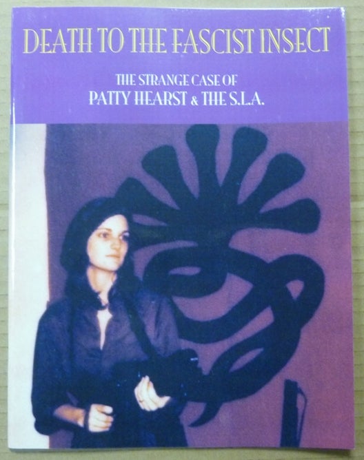 Item #62928 Death to the Fascist Insect. The Strange Case of Patty Hearst and the S.L.A. Documents of Culture X-Series, Volume 3; [ Scarlet Imprint ]. Symbionese Liberation Army, John . HARRISON, Robert Brainard Pearsall, Jack Hunter, Text.
