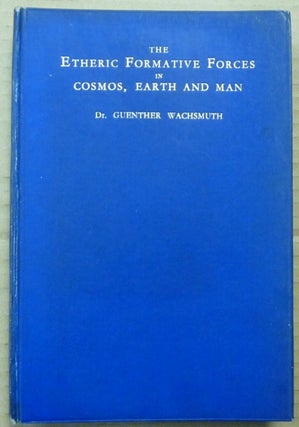 Item #62952 The Etheric Formative Forces in Cosmos, Earth and Man; A Path of Investigation into...