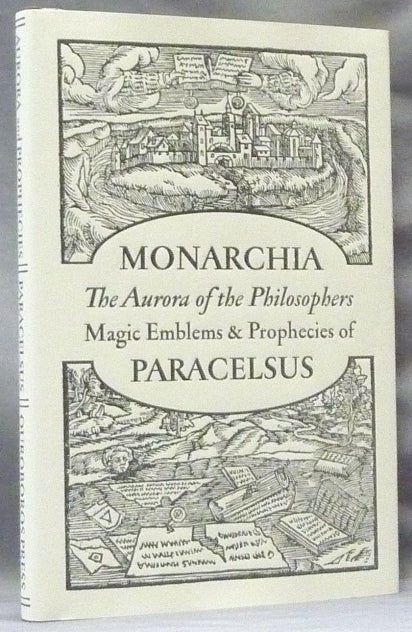 Item #62965 Monarchia of Paracelsus. [ The Aurora of the Philosophers, Magic Emblems & Prophecies of Paracelsus ]; Azoth Collected Works No. 6. Philippus Aureolus Theophrastus Bombastus von Hohenheim PARACELSUS.