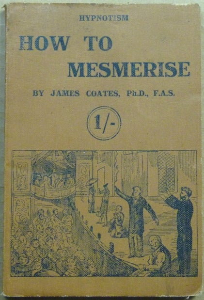 Item #62972 [ Hypnotism ] How to Mesmerise: A Manual of Instruction in the History, Mysteries, Modes of Procedure and Arts of Mesmerism. James COATES.