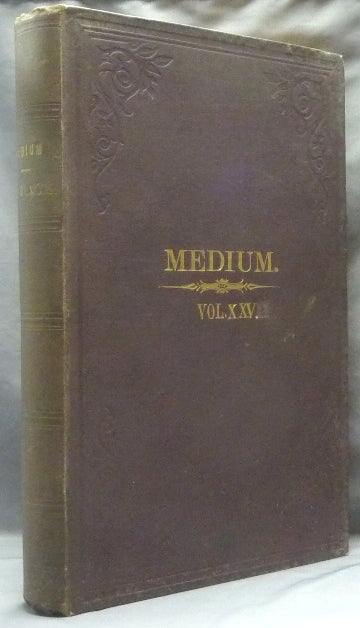Item #63016 The Medium and Daybreak, A Weekly Journal Devoted to the History, Phenomena, Philosophy and Teachings of Spiritualism. A bound volume the of full 52 issues of Vol XXV (No. 1240, January 5, 1894 - No. 1239, Dec. 29, 1894) AND "Biographical Sketch of James Burns, and his Labours in the Cause of Modern Spiritualism etc; AND Vol. XXVI; No. 1303, March 22, 1985. James BURNS, publisher and, Eric Conti - Biographical Sketch.