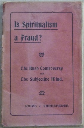 Item #63030 Is Spiritualism a Fraud? The Bush Controversy and The Subjective Mind. ANONYMOUS,...
