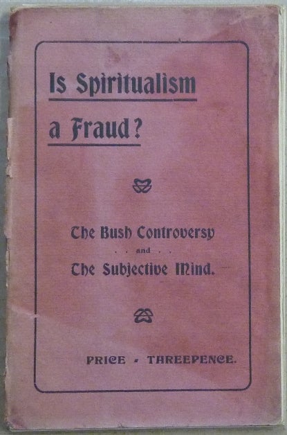Item #63030 Is Spiritualism a Fraud? The Bush Controversy and The Subjective Mind. ANONYMOUS, Eldred ? HALLAS.