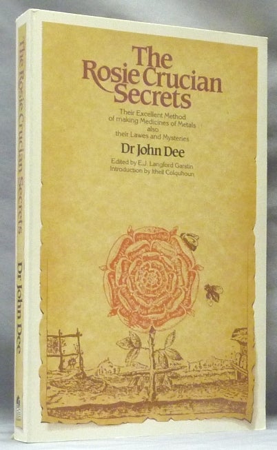 Item #63049 The Rosie Crucian Secrets. Their Excellent Method of making Medicines of Metals also Their Lawes and Mysteries [ The Rosicrucian Secrets ]. John DEE, E. J. Langford Garstin, Ithell Colquhoun.