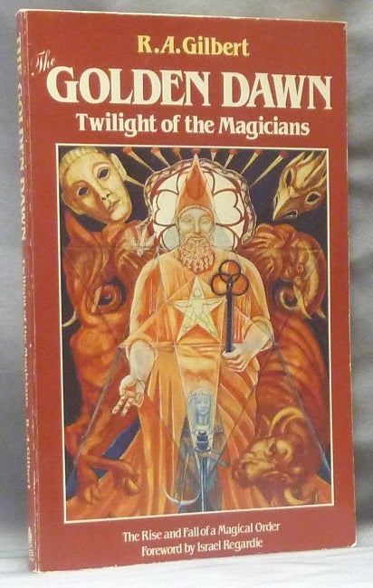 Item #63053 The Golden Dawn. Twilight of the Magicians. The Rise and Fall of a Magical Order. R. A. GILBERT, Israel Regardie.