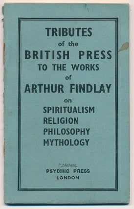 Item #63066 Tributes of the British Press to the Works of Arthur Findlay on Spiritualism,...