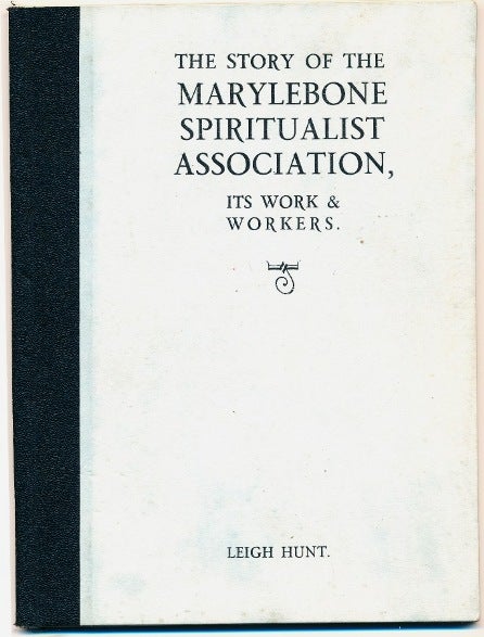 Item #63084 The Story of the Marylebone Spiritualist Association, its Work & Workers ( 1872 - 1928 ). Leigh HUNT.