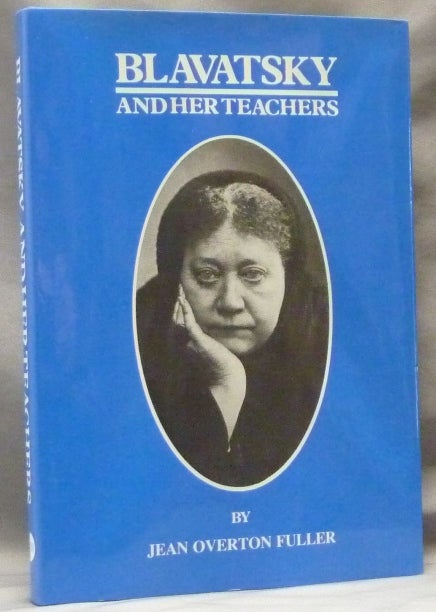 Item #63092 Blavatsky and Her Teachers: An Investigative Biography. Helena Petrovna BLAVATSKY, Jean Overton Fuller.