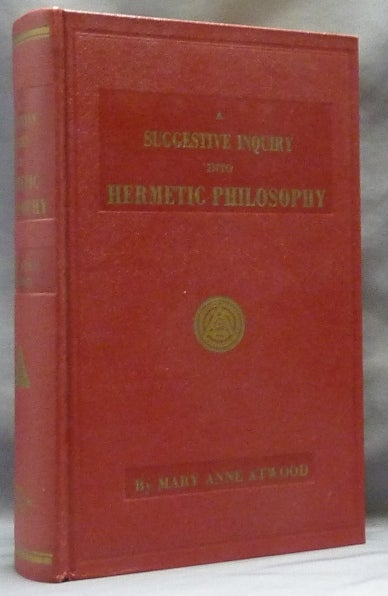Item #63096 A Suggestive Inquiry into the Hermetic Mystery, with a Dissertation on the More Celebrated of the Alchemical Philosophers, being an Attempt towards the Recovery of the Ancient Experiment of Nature. Mary Anne ATWOOD, Walter Leslie Wilmshurst.