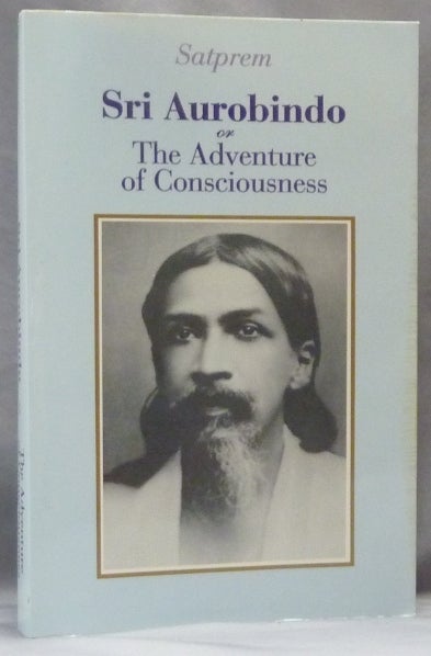 Item #63133 Sri Aurobindo or the Adventure of Consciousness. Sri AUROBINDO, Aurobindo Ghose Satprem, Luc Venet.