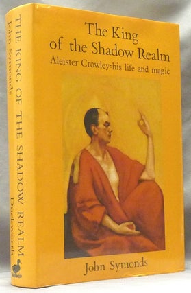 Item #63172 The King of the Shadow Realm. Aleister Crowley, his Life and Magic. John SYMONDS,...