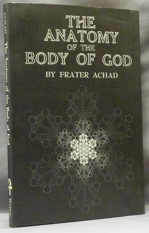 Item #63179 The Anatomy of the Body of God; Being the Supreme Revelation of Cosmic Consciousness, with Designs showing the Formation, Multiplication, and Projection of the Stone of the Wise by Will Ransom. Frater ACHAD, Charles Stansfeld Jones.