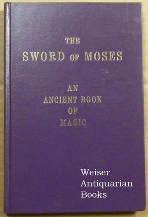 Item #63180 The Sword of Moses; An Ancient Book of Magic. From an unique manuscript. With...