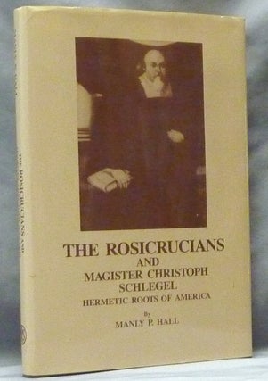 Item #63183 The Rosicrucians and Magister Christoph Schlegel: Hermetic Roots of America. Manly P....