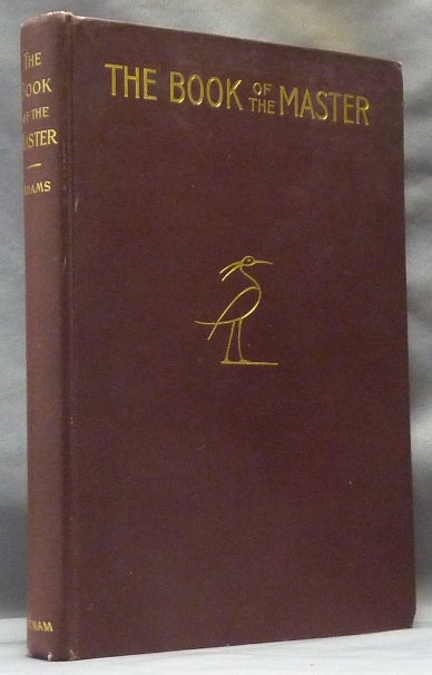 Item #63199 The Book of the Master, or The Egyptian Doctrine of the Light Born of the Virgin Mother. Egyptian Initiation, W. Marsham ADAMS, Walter Marsham Adams.