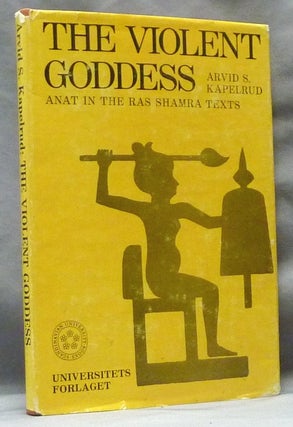 Item #63207 The Violent Goddess, Anat in the Shamra Texts. Anat - Goddess, Arvid S. KAPELRUD