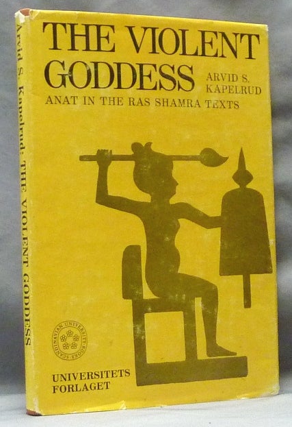 Item #63207 The Violent Goddess, Anat in the Shamra Texts. Anat - Goddess, Arvid S. KAPELRUD.