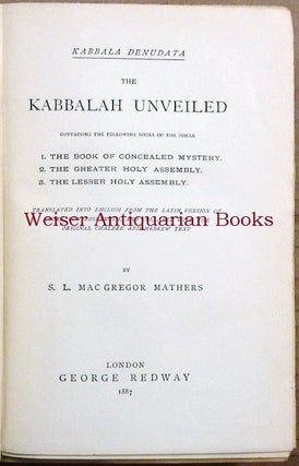 [ Kabbalah Denudata ] The Kabbalah Unveiled. Containing the following books of the Zohar. The Book of Concealed Mystery, the Greater Holy Assembly, the Lesser Holy Assembly. Translated into English from the Latin version of Knorr von Rosenroth, and collated with the original Chaldee and Hebrew Text.