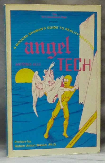 Item #63226 [ The Coincidences Dept. presents ] Angel Tech: A Modern Shaman's Guide to Reality Selection; (Now available without prescription). Antero - Inscribed ALLI, signed, Ph D. Robert Anton Wilson, signed., Timothy related work LEARY.