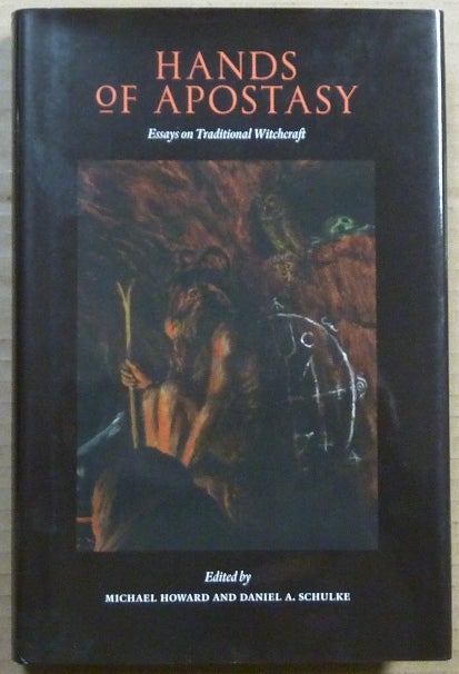 Item #63331 Hands of Apostasy. Essays on Traditional Witchcraft. Witchcraft, Michael HOWARD, Daniel A. Schulke, including Andrew Chumbley authors, David Rankine, among others Raven Grimasse.